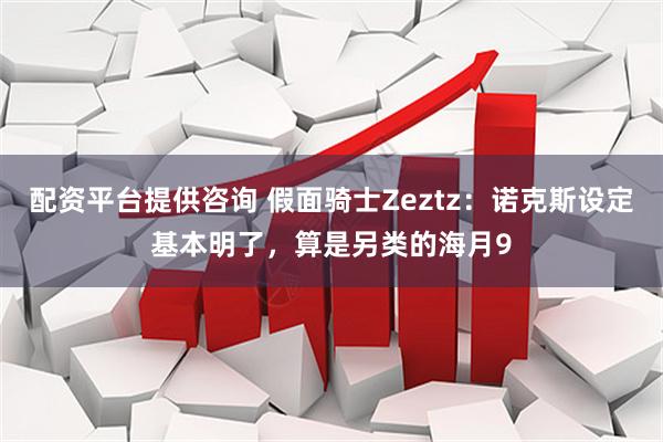 配资平台提供咨询 假面骑士Zeztz：诺克斯设定基本明了，算是另类的海月9